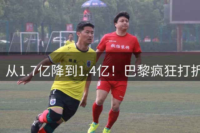 从1.7亿降到1.4亿！巴黎疯狂打折，利物浦还在砍价，这波谁赢？