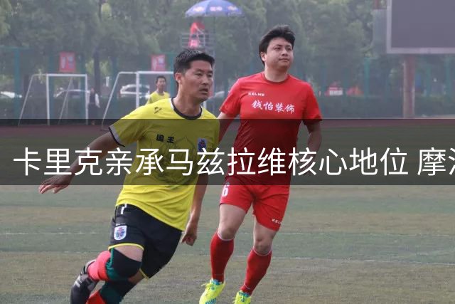卡里克亲承马兹拉维核心地位 摩洛哥飞翼婉拒米兰邀约