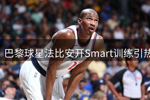 巴黎球星法比安开Smart训练引热议 队友豪车阵容抢眼
