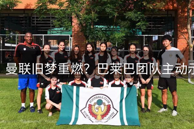 曼联旧梦重燃？巴莱巴团队主动示好 红魔或重拾中场引援计划