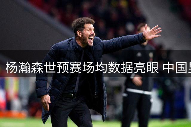 杨瀚森世预赛场均数据亮眼 中国男篮力克黎巴嫩