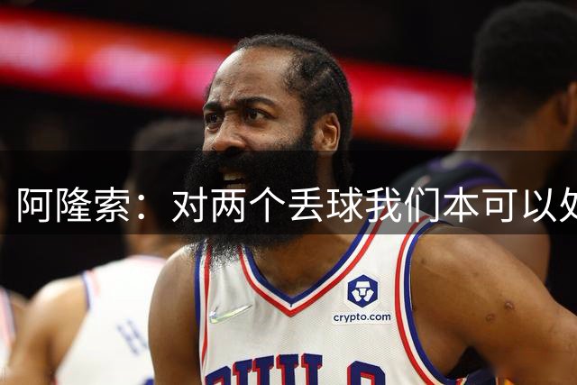 阿隆索：对两个丢球我们本可以处理得更好 阿尔特塔做得非常出色